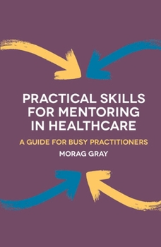 Paperback Practical Skills for Mentoring in Healthcare: A Guide for Busy Practitioners Book