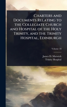 Hardcover Charters and Documents Relating to the Collegiate Church and Hospital of the Holy Trinity, and the Trinity Hospital, Edinburgh Book