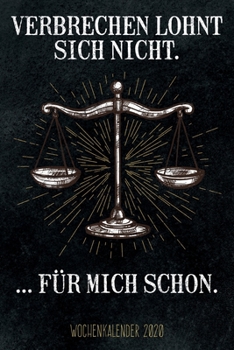 Verbrechen Lohnt Sich Nicht... . F?r Mich Schon - Wochenkalender 2020 : Design Wochenplaner und Kalender Mit Witzigem Spruch, Tolles Geschenk F?r Rechtsanw?lte / Anw?lte / Strafverteidiger / Juristen,