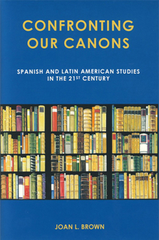 Hardcover Confronting Our Canons: Spanish and Latin American Studies in the 21st Century Book