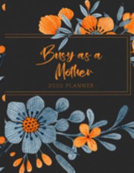 Busy As A Mother 2020 Planner: Beautiful 2020 Planner Organizer, daily, weekly, monthly Leap Year Included, Scheduler with Goal Tracker, Password Log, and birthday tracker by month..