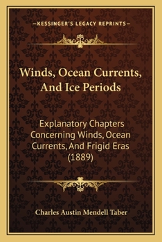 Paperback Winds, Ocean Currents, And Ice Periods: Explanatory Chapters Concerning Winds, Ocean Currents, And Frigid Eras (1889) Book