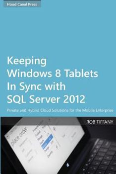 Paperback Keeping Windows 8 Tablets in Sync with SQL Server 2012: Private and Hybrid Cloud Solutions for the Mobile Enterprise Book