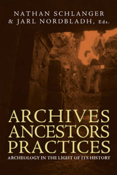 Archives, Ancestors, Practices: Archaeology in the Light of its History
