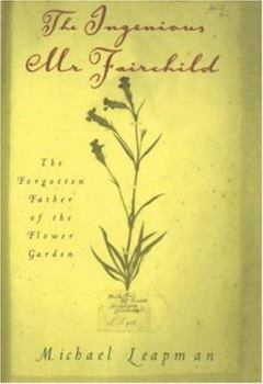 THE INGENIOUS MR FAIRCHILD: THE FORGOTTEN FATHER OF THE FLOWER GARDEN
