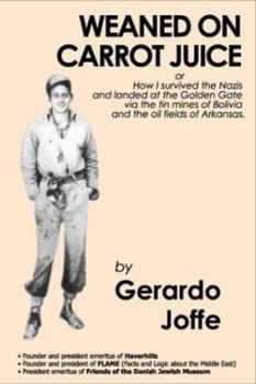 Hardcover Weaned on Carrot Juice, Or, How I Survived the Nazis and Landed at the Golden Gate Via the Tin Mines of Bolivia and the Oil Fields of Arkansas Book