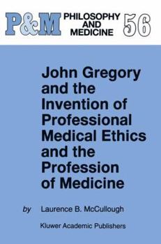 Paperback John Gregory and the Invention of Professional Medical Ethics and the Profession of Medicine Book