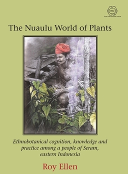 Hardcover The Nuaulu World of Plants: Ethnobotanical cognition, knowledge and practice among a people of Seram, eastern Indonesia Book