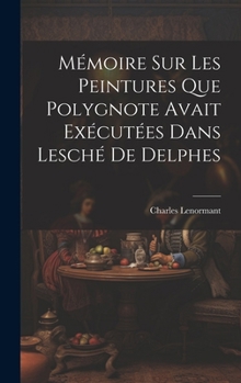 Hardcover Mémoire sur les Peintures que Polygnote Avait Exécutées dans Lesché de Delphes [French] Book