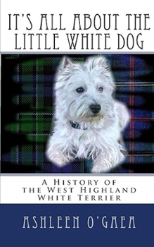 Paperback It's All About the Little White Dog: A History of the West Highland White Terrier Book