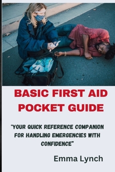 Paperback Basic First Aid Pocket Guide: "Your Quick Reference Companion for Handling Emergencies with Confidence" Book