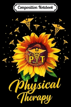 Composition Notebook: Physical Therapy Sunflower Gift  Journal/Notebook Blank Lined Ruled 6x9 100 Pages