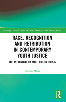 Paperback Race, Recognition and Retribution in Contemporary Youth Justice: The Intractability Malleability Thesis Book