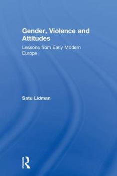 Hardcover Gender, Violence and Attitudes: Lessons from Early Modern Europe Book