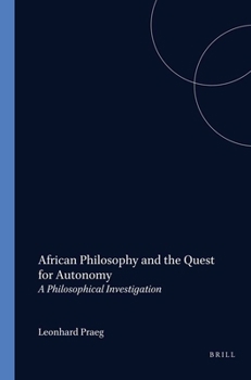African Philosophy and the Quest for Autonomy: A Philosophical Investigation. Studien Zur Interkulturellen Philosophie 11