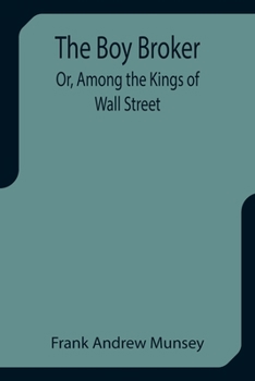 Paperback The Boy Broker; Or, Among the Kings of Wall Street Book