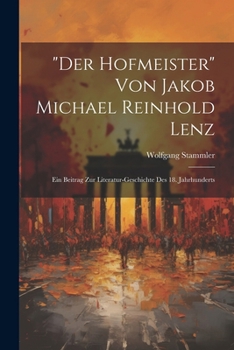 Der Hofmeister Von Jakob Michael Reinhold Lenz: Ein Beitrag Zur Literatur-Geschichte Des 18. Jahrhunderts