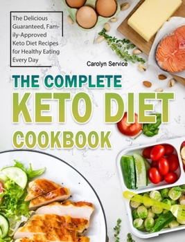 Hardcover The Complete Keto Diet Cookbook: The Delicious Guaranteed, Family-Approved Keto Diet Recipes for Healthy Eating Every Day Book