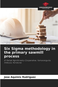 Six Sigma methodology in the primary sawmill process: El Palisal Agroforestry Cooperative, Yamaranguila, Intibuca, Honduras