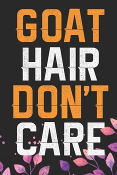 Goat Hair Don't Care: Cool Goat Journal Notebook - Goats Lover Gifts for Women- Funny Goat Farmer Gifts Notebook - Goat Owner Gifts. 6 x 9 in 120 pages