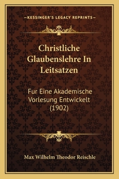 Paperback Christliche Glaubenslehre In Leitsatzen: Fur Eine Akademische Vorlesung Entwickelt (1902) [German] Book