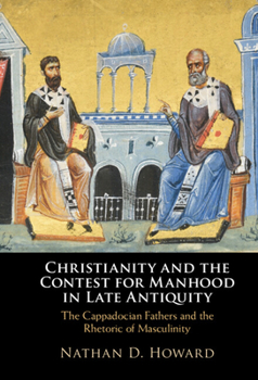 Hardcover Christianity and the Contest for Manhood in Late Antiquity: The Cappadocian Fathers and the Rhetoric of Masculinity Book