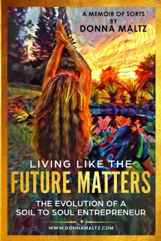 Paperback Living Like The Future Matters: The Evolution of A Soil to Soul Entrepreneur Book