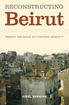 Paperback Reconstructing Beirut: Memory and Space in a Postwar Arab City Book