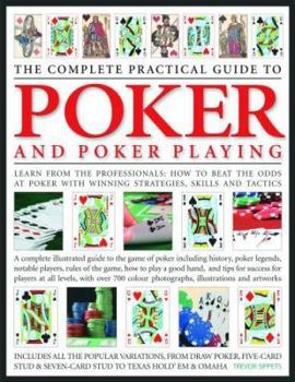 Hardcover The Complete Practical Guide to Poker & Poker Playing: A Complete Illustrated Guide to the Game of Poker - Including History, Poker Legends, Notable P Book