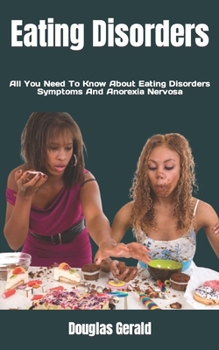 Eating Disorders: All You Need To Know About Eating Disorders Symptoms And Anorexia Nervosa
