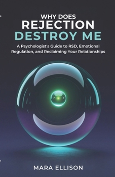 Paperback Why Does Rejection Destroy Me: A Psychologist's Guide to RSD, Emotional Regulation, and Recaiming Your Relationships Book