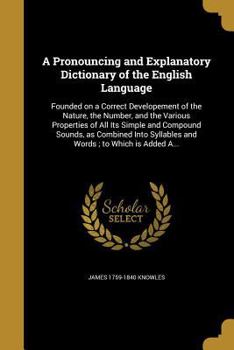 Paperback A Pronouncing and Explanatory Dictionary of the English Language: Founded on a Correct Developement of the Nature, the Number, and the Various Propert Book