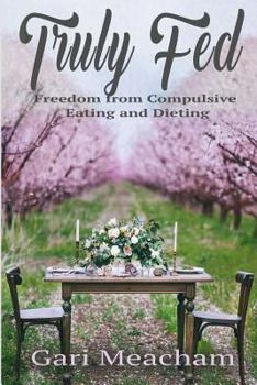 Paperback Truly Fed: Freedom from Compulsive Eating and Dieting Book