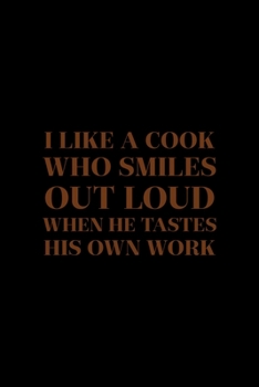 Paperback I Like A Cook Who Smiles Out Loud When He Tastes His Own Work: All Purpose 6x9" Blank Lined Notebook Journal Way Better Than A Card Trendy Unique Gift Book