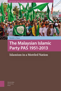The Malaysian Islamic Party Pas 1951-2013: Islamism in a Mottled Nation - Book  of the Religion and Society in Asia