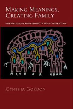 Hardcover Making Meanings, Creating Family: Intertextuality and Framing in Family Interaction Book
