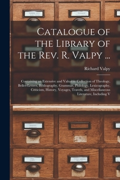 Paperback Catalogue of the Library of the Rev. R. Valpy ...: Containing an Extensive and Valuable Collection of Theology, Belles-Lettres, Bibliography, Grammar, Book