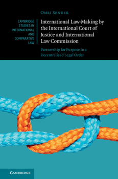 Hardcover International Law-Making by the International Court of Justice and International Law Commission: Partnership for Purpose in a Decentralized Legal Orde Book