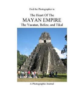 Paperback The Heart of the Mayan Empire: The Yucatan, Belize, and Tikal Book