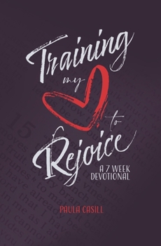 Paperback Training My Heart to Rejoice: A 7 Week Devotional Book