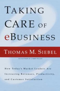 Hardcover Taking Care of E-Business: How Today's Market Leaders Are Increasing Revenues, Productivity, and Customer Satisfaction Book