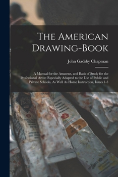 Paperback The American Drawing-Book: A Manual for the Amateur, and Basis of Study for the Professional Artist: Especially Adapted to the Use of Public and Book