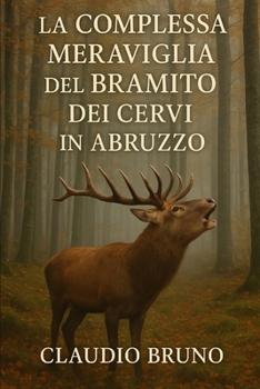 Paperback La Complessa Meraviglia del Bramito Dei Cervi in Abruzzo [Italian] Book