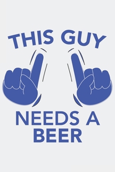 This Guy needs a BEER: This Guy needs a BEER: Notebook / Journal gift (6 x 9 inch - 110 pages - ruled)