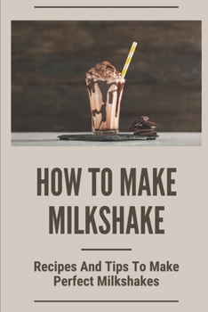 Paperback How To Make Milkshake: Recipes And Tips To Make Perfect Milkshakes: Fruit Milkshake Recipe Book