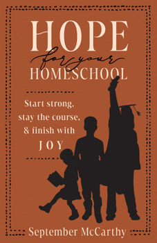 Paperback Hope for Your Homeschool: Start Strong, Stay the Course, and Finish with Joy Book