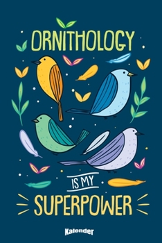 Mein Farbenfroher Ornithologen Kalender: Lustiger Kalender f�r Vogelkundler, Ornithologen, Vogelliebhaber, Vogelfreunde, Vogelbeobachter mit Superkr�ften und 108 cremefarbenen Seiten, Format 6 x 9 (ca