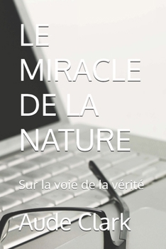 Le Miracle de La Nature: Sur la voie de la vérité