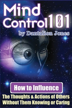 Paperback Mind Control 101: How To Influence The Thoughts And Actions Of Others Without Them Knowing Or Caring Book
