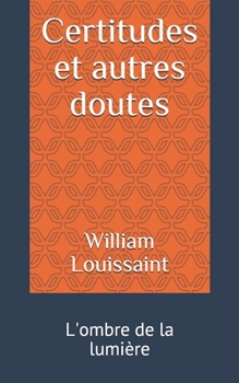 Paperback Certitudes et autres doutes: L'ombre de la lumière [French] Book